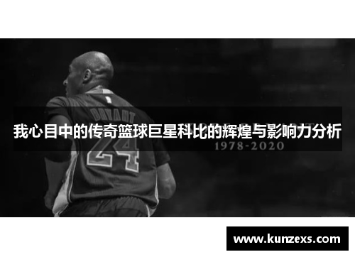 我心目中的传奇篮球巨星科比的辉煌与影响力分析