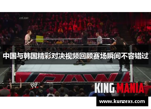 中国与韩国精彩对决视频回顾赛场瞬间不容错过
