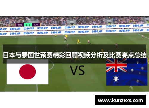 日本与泰国世预赛精彩回顾视频分析及比赛亮点总结